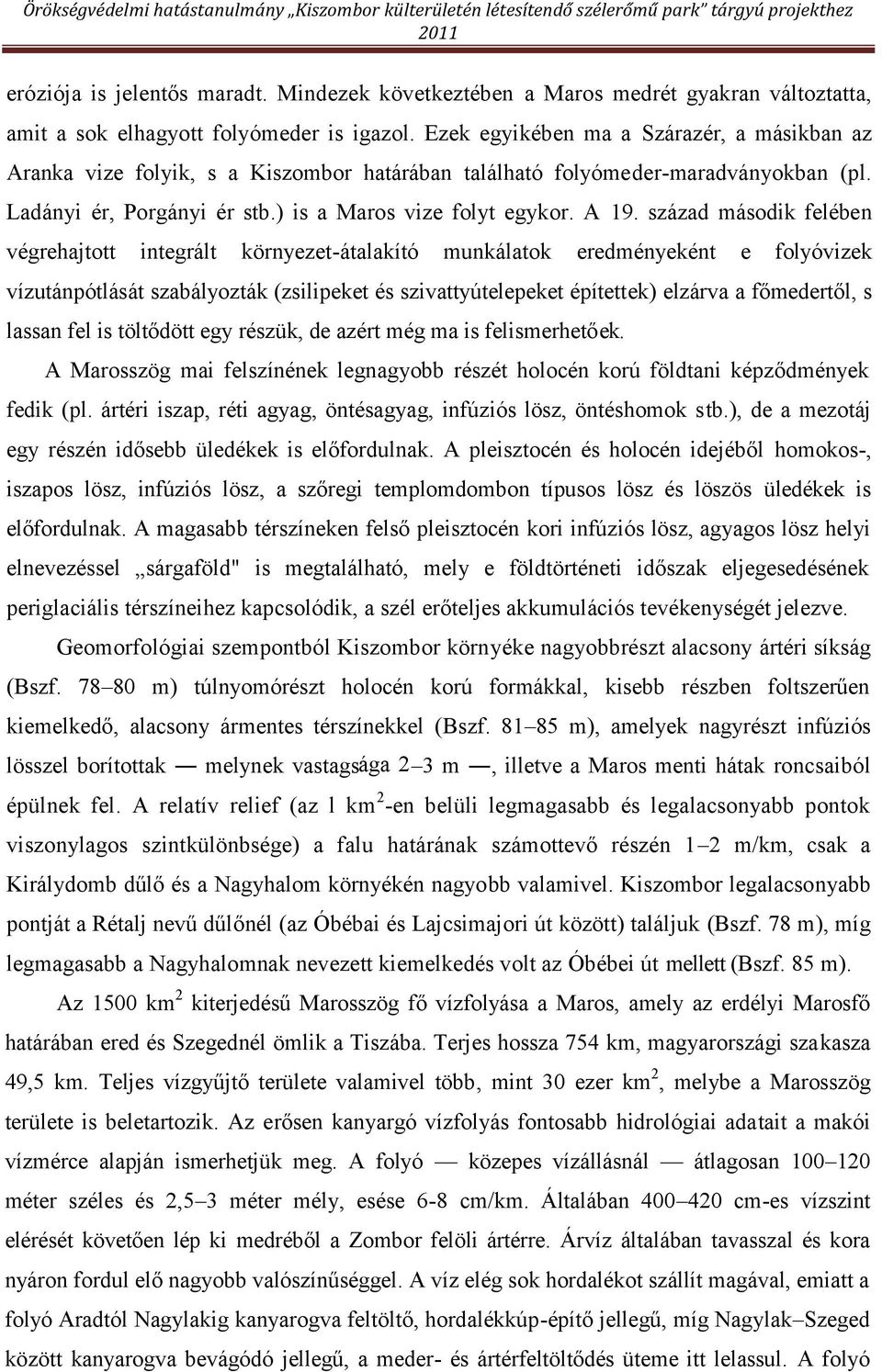 század második felében végrehajtott integrált környezet-átalakító munkálatok eredményeként e folyóvizek vízutánpótlását szabályozták (zsilipeket és szivattyútelepeket építettek) elzárva a főmedertől,