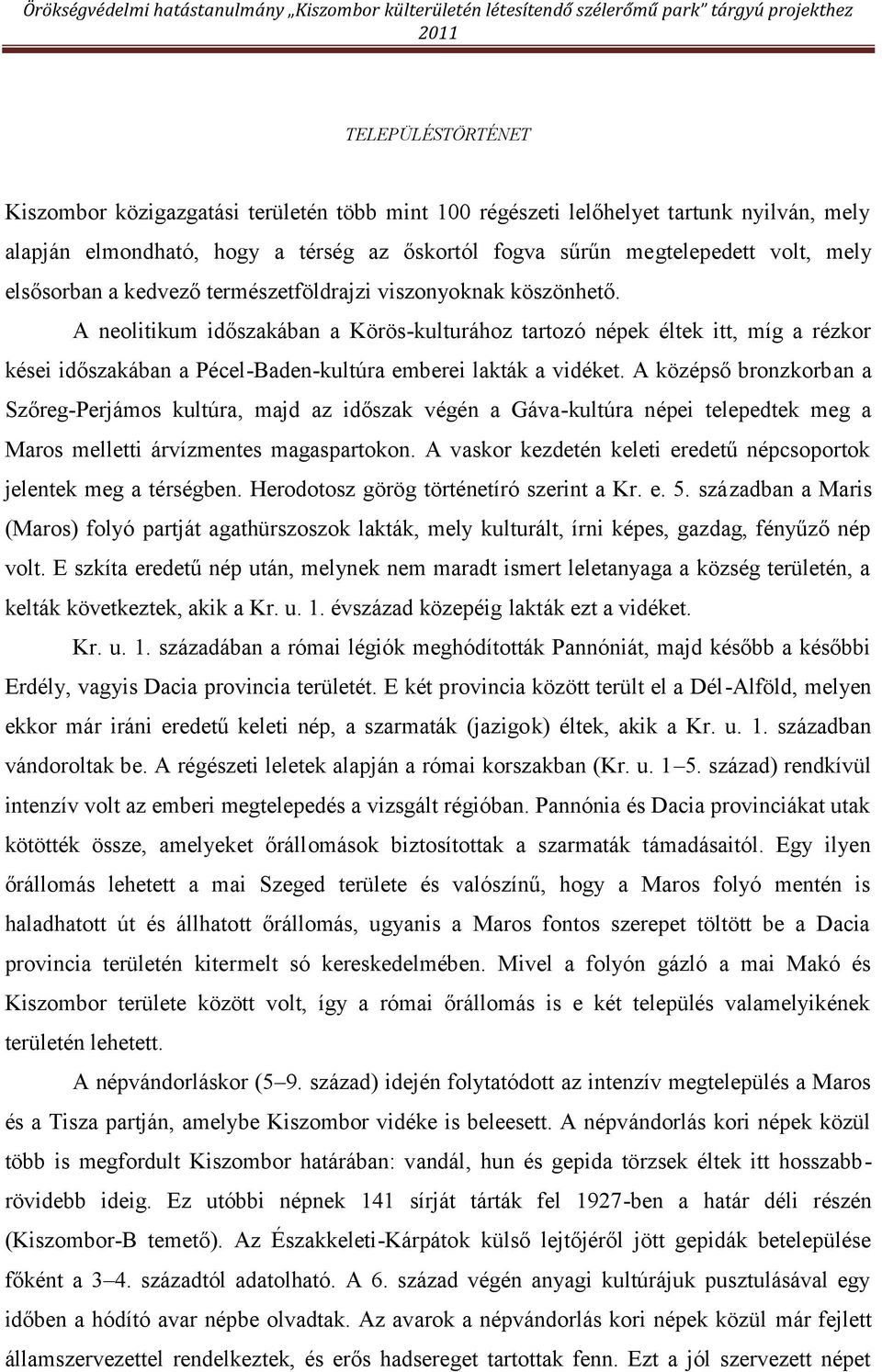 A neolitikum időszakában a Körös-kulturához tartozó népek éltek itt, míg a rézkor kései időszakában a Pécel-Baden-kultúra emberei lakták a vidéket.