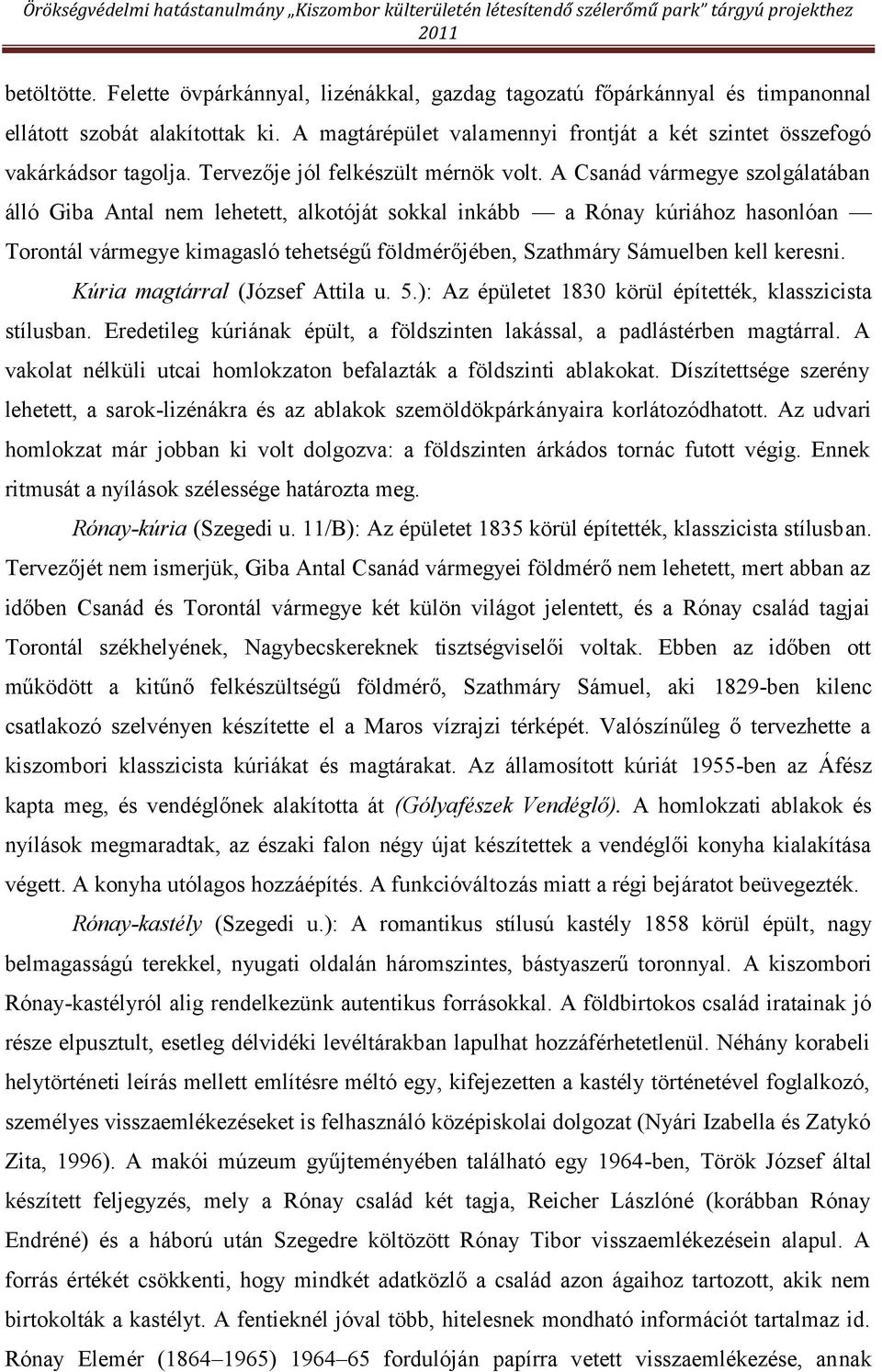 A Csanád vármegye szolgálatában álló Giba Antal nem lehetett, alkotóját sokkal inkább a Rónay kúriához hasonlóan Torontál vármegye kimagasló tehetségű földmérőjében, Szathmáry Sámuelben kell keresni.