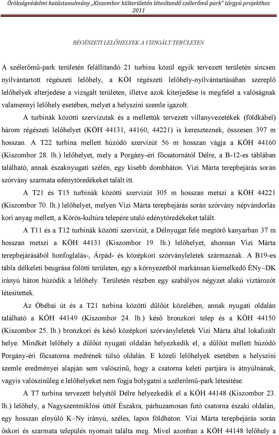 A turbinák közötti szervízutak és a mellettük tervezett villanyvezetékek (földkábel) három régészeti lelőhelyet (KÖH 44131, 44160, 44221) is kereszteznek, összesen 397 m hosszan.