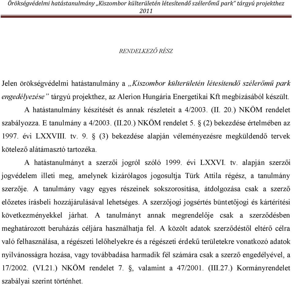 (3) bekezdése alapján véleményezésre megküldendő tervek kötelező alátámasztó tartozéka. A hatástanulmányt a szerzői jogról szóló 1999. évi LXXVI. tv.