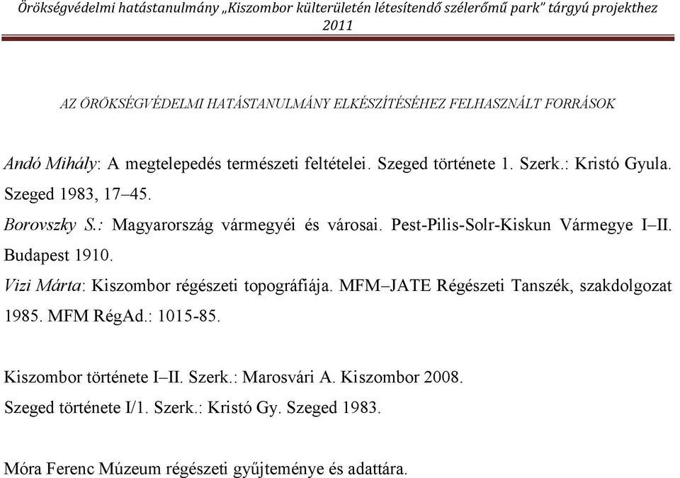 Budapest 1910. Vizi Márta: Kiszombor régészeti topográfiája. MFM JATE Régészeti Tanszék, szakdolgozat 1985. MFM RégAd.: 1015-85.