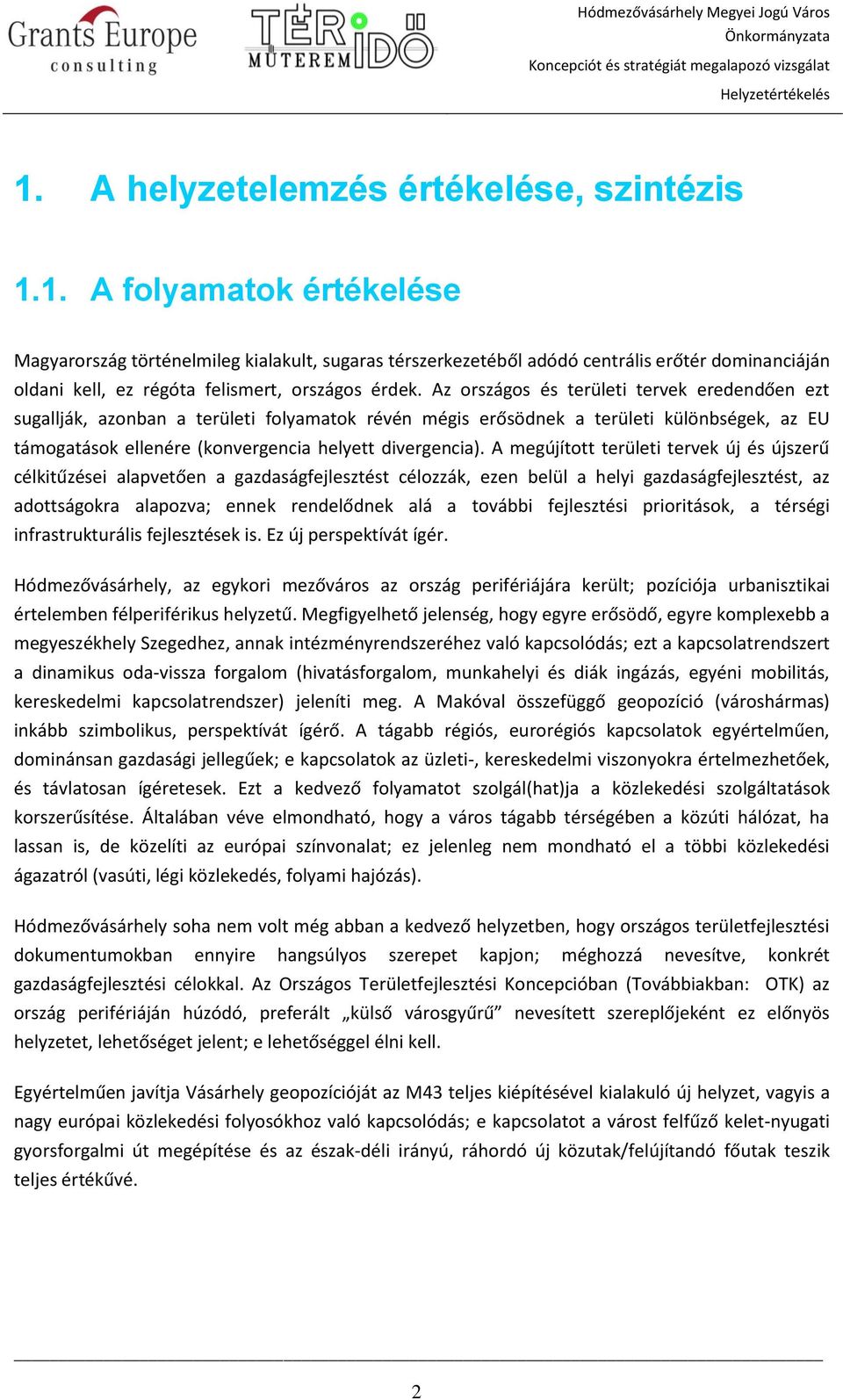 A megújított területi tervek új és újszerű célkitűzései alapvetően a gazdaságfejlesztést célozzák, ezen belül a helyi gazdaságfejlesztést, az adottságokra alapozva; ennek rendelődnek alá a további