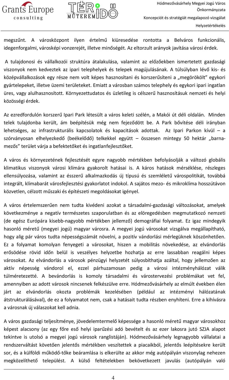 A túlsúlyban lévő kis- és középvállalkozások egy része nem volt képes hasznosítani és korszerűsíteni a megörökölt egykori gyártelepeket, illetve üzemi területeket.