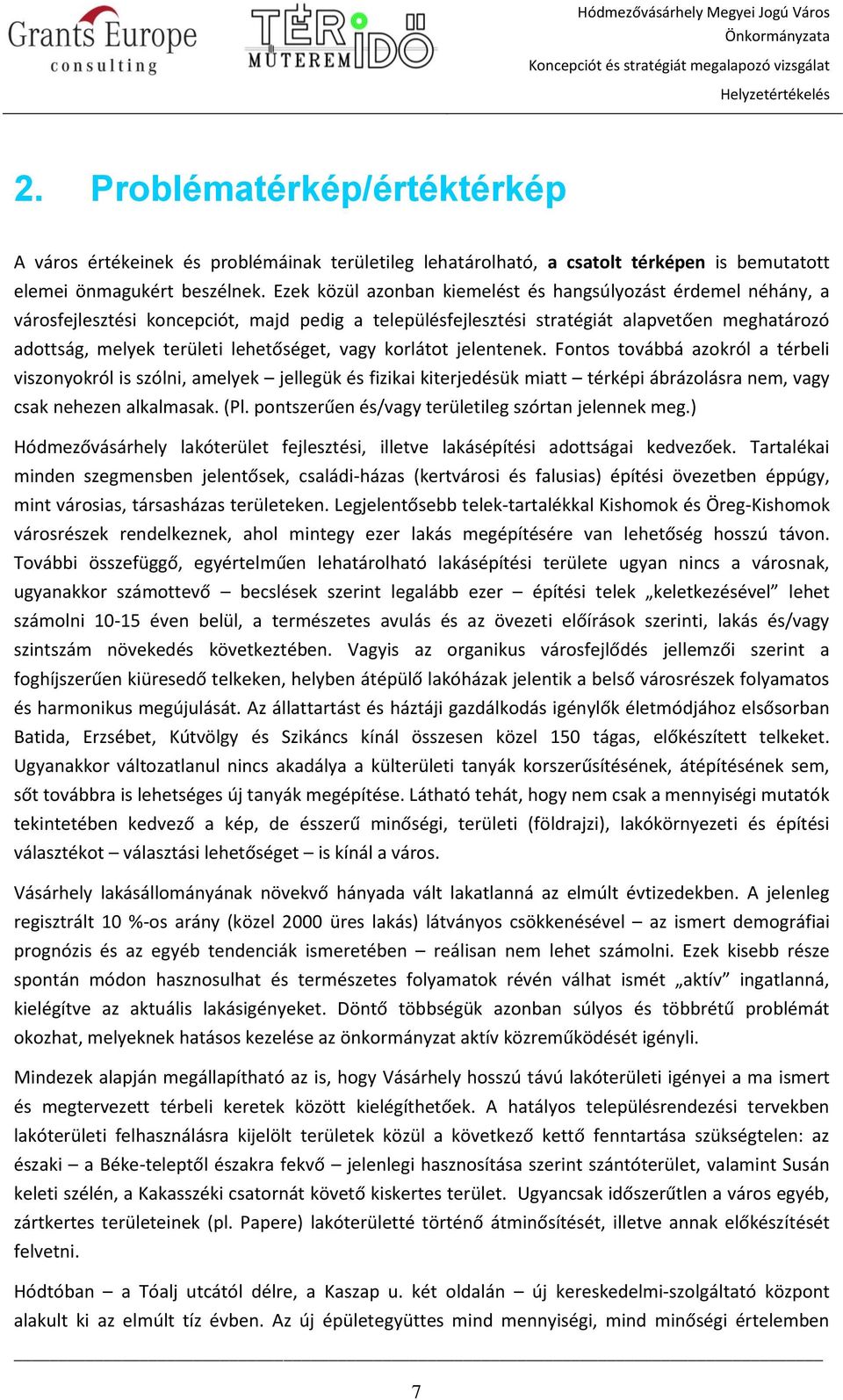 vagy korlátot jelentenek. Fontos továbbá azokról a térbeli viszonyokról is szólni, amelyek jellegük és fizikai kiterjedésük miatt térképi ábrázolásra nem, vagy csak nehezen alkalmasak. (Pl.