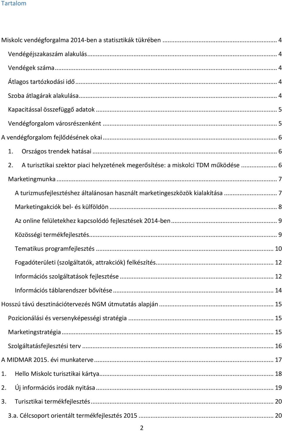 A turisztikai szektor piaci helyzetének megerősítése: a miskolci TDM működése... 6 Marketingmunka... 7 A turizmusfejlesztéshez általánosan használt marketingeszközök kialakítása.