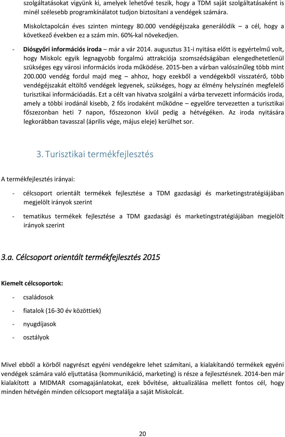 augusztus 31-i nyitása előtt is egyértelmű volt, hogy Miskolc egyik legnagyobb forgalmú attrakciója szomszédságában elengedhetetlenül szükséges egy városi információs iroda működése.