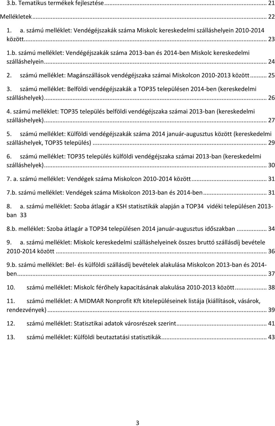 .. 26 4. számú melléklet: TOP35 település belföldi vendégéjszaka számai 2013-ban (kereskedelmi szálláshelyek)... 27 5.