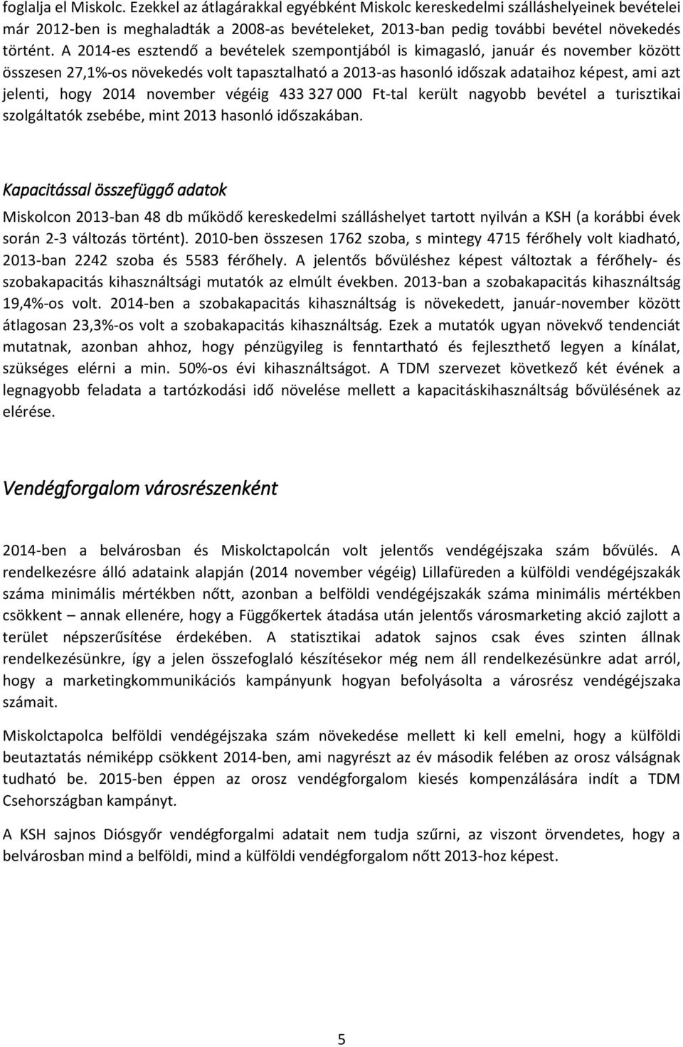 A 2014-es esztendő a bevételek szempontjából is kimagasló, január és november között összesen 27,1%-os növekedés volt tapasztalható a 2013-as hasonló időszak adataihoz képest, ami azt jelenti, hogy