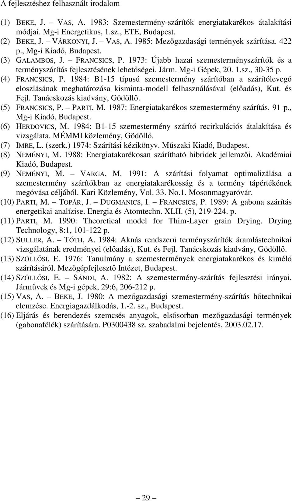 (4) FRANCSICS, P. 1984: B1-15 típusú szemestermény szárítóban a szárítólevegő eloszlásának meghatározása kisminta-modell felhasználásával (előadás), Kut. és Fejl. Tanácskozás kiadvány, Gödöllő.