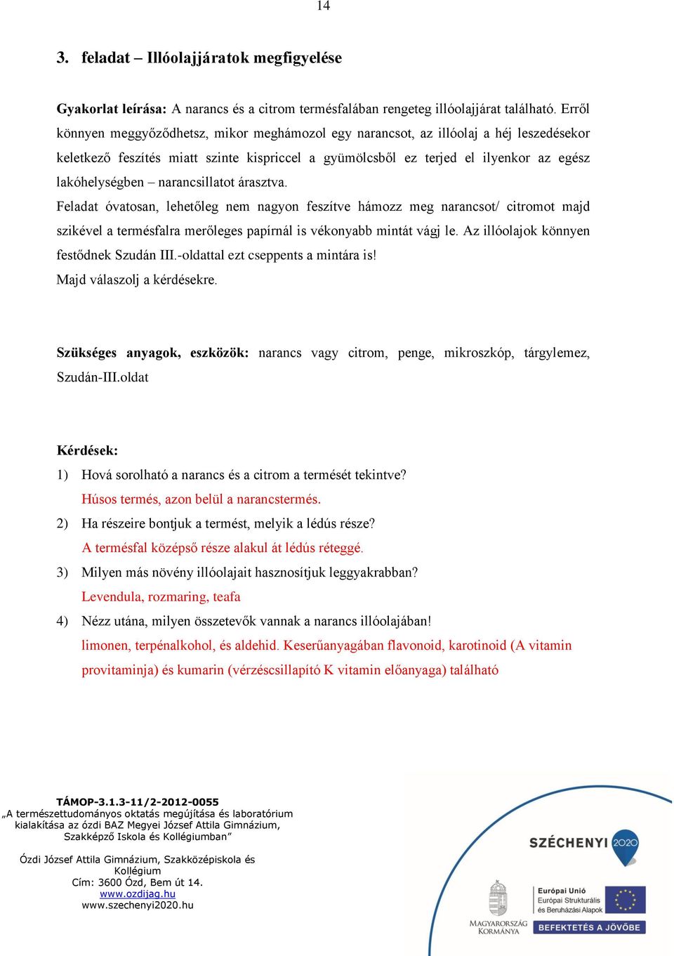 narancsillatot árasztva. Feladat óvatosan, lehetőleg nem nagyon feszítve hámozz meg narancsot/ citromot majd szikével a termésfalra merőleges papírnál is vékonyabb mintát vágj le.