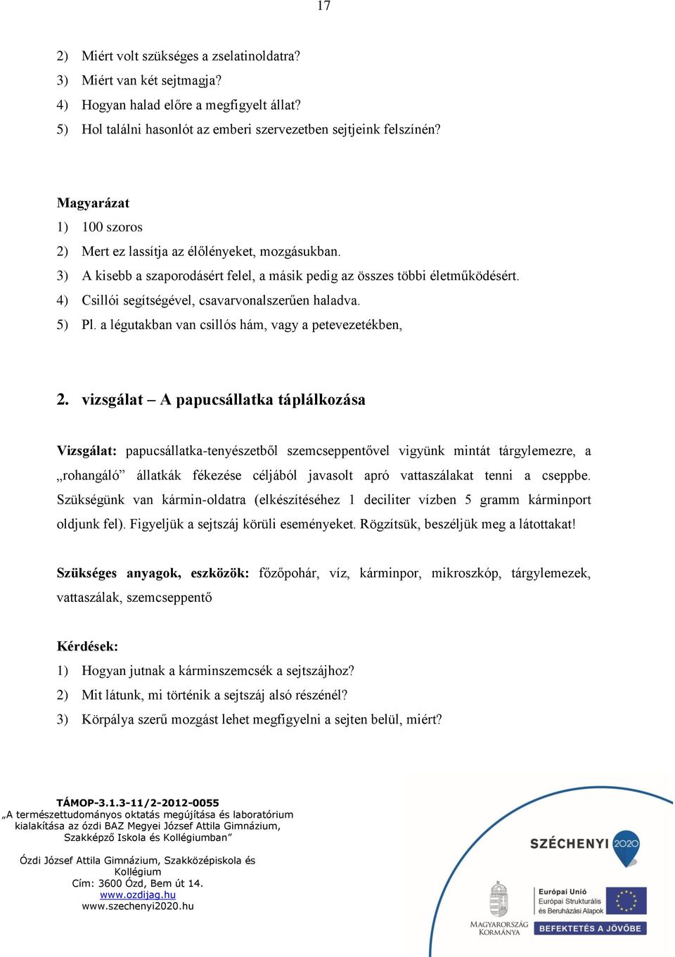 4) Csillói segítségével, csavarvonalszerűen haladva. 5) Pl. a légutakban van csillós hám, vagy a petevezetékben, 2.