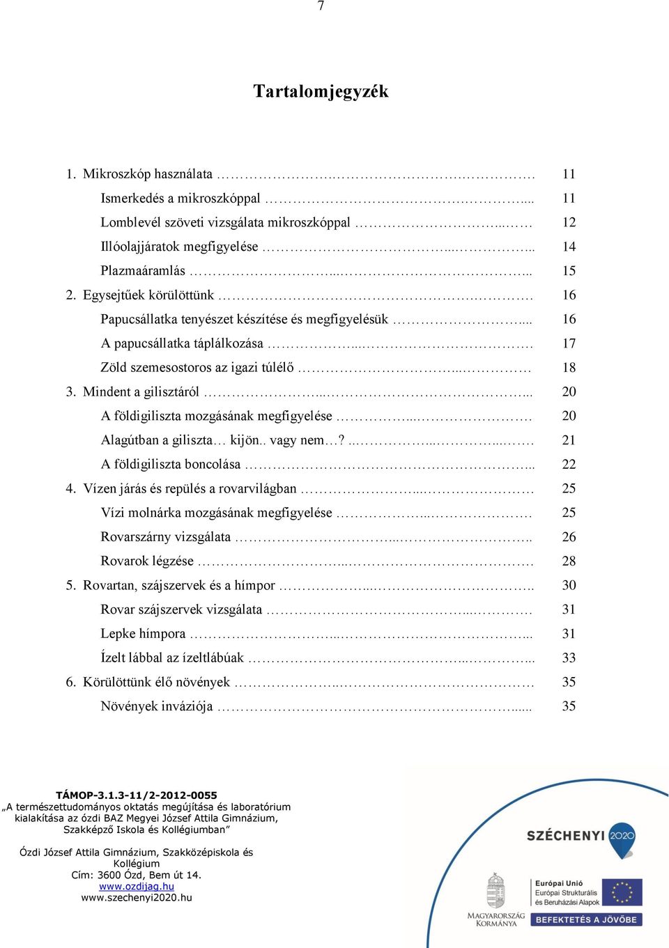 ..... 20 A földigiliszta mozgásának megfigyelése.... 20 Alagútban a giliszta kijön.. vagy nem?......... 21 A földigiliszta boncolása... 22 4. Vízen járás és repülés a rovarvilágban.