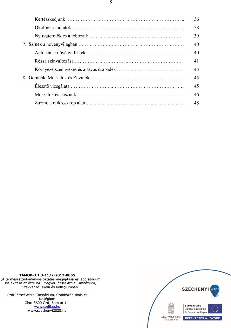 ..... 41 Környezetszennyezés és a savas csapadék... 43 8. Gombák, Moszatok és Zuzmók.