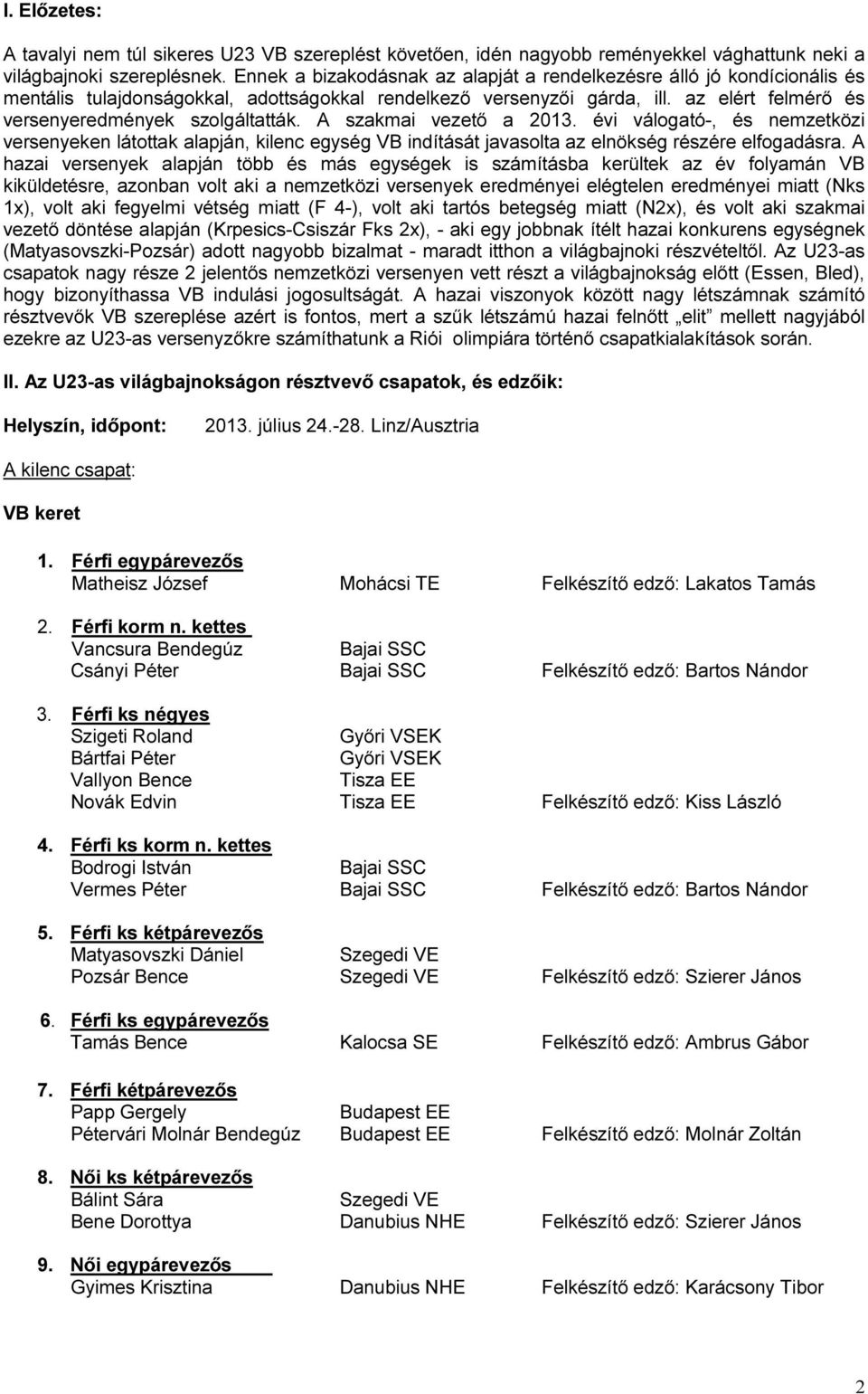 A szakmai vezető a 2013. évi válogató-, és nemzetközi versenyeken látottak alapján, kilenc egység VB indítását javasolta az elnökség részére elfogadásra.