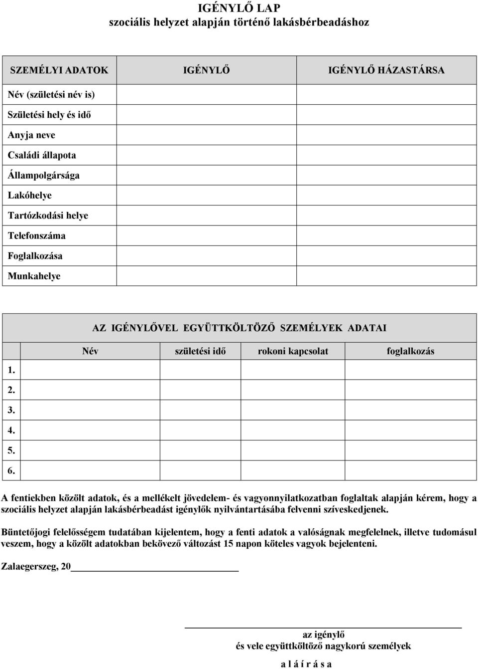 A fentiekben közölt adatok, és a mellékelt jövedelem- és vagyonnyilatkozatban foglaltak alapján kérem, hogy a szociális helyzet alapján lakásbérbeadást igénylők nyilvántartásába felvenni