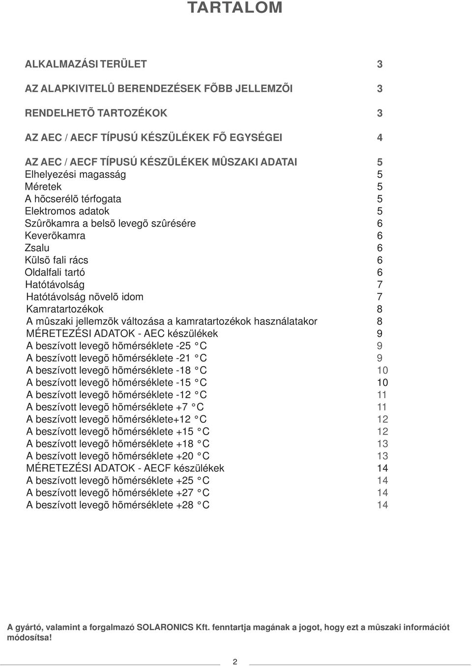 Hatótávolság növelõ idom 7 Kamratartozékok 8 A mûszaki jellemzõk változása a kamratartozékok használatakor 8 MÉRETEZÉSI ADATOK - AEC készülékek 9 A beszívott levegõ hõmérséklete -25 C 9 A beszívott