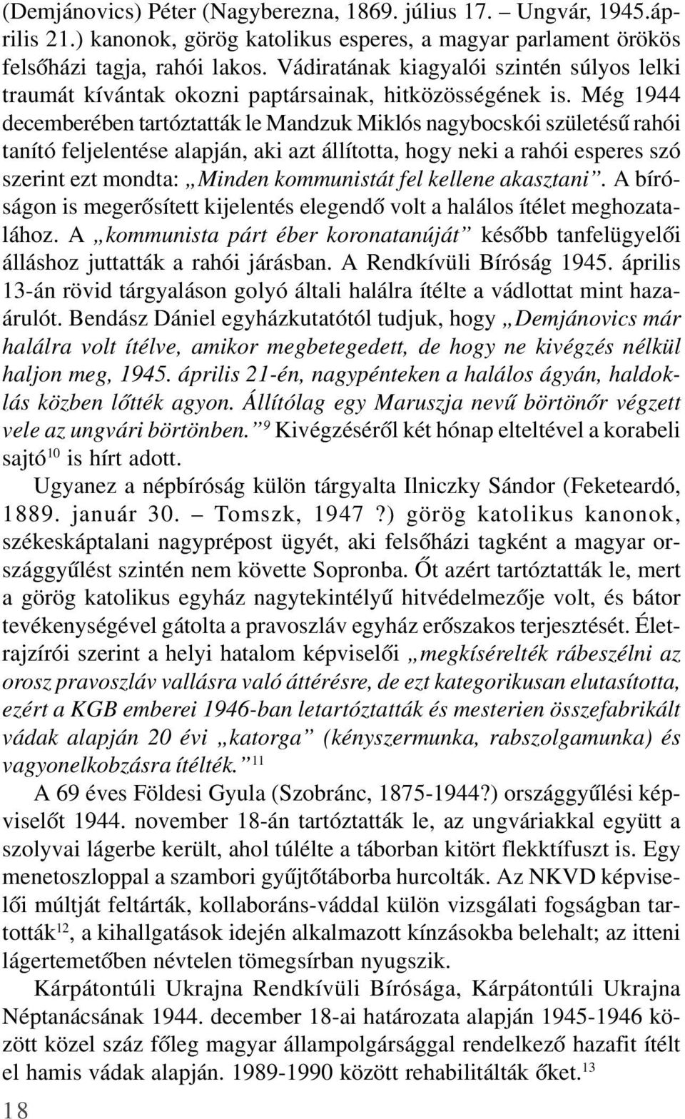 Még 1944 decemberében tartóztatták le Mandzuk Miklós nagybocskói születésû rahói tanító feljelentése alapján, aki azt állította, hogy neki a rahói esperes szó szerint ezt mondta: Minden kommunistát