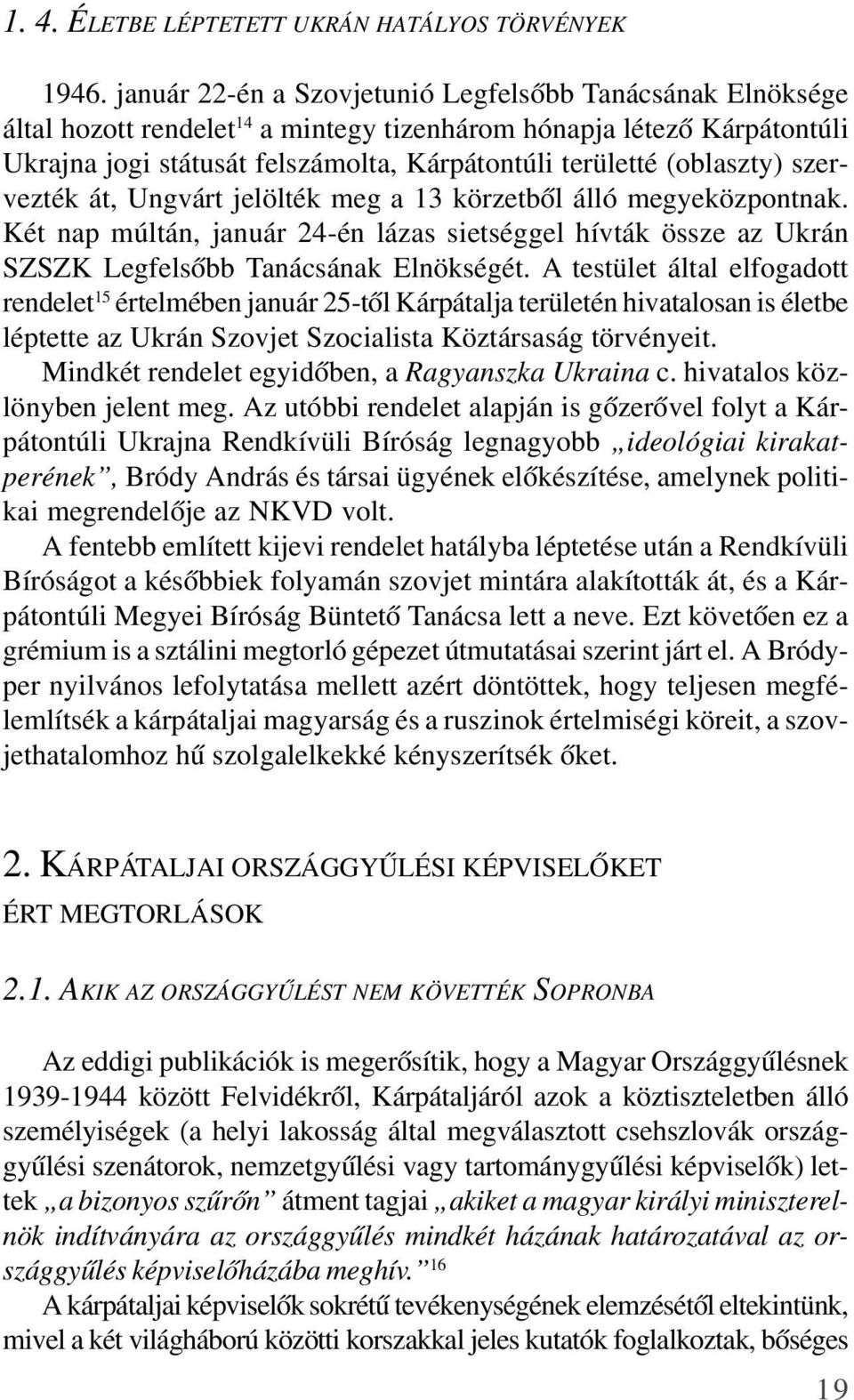 (oblaszty) szervezték át, Ungvárt jelölték meg a 13 körzetbõl álló megyeközpontnak. Két nap múltán, január 24-én lázas sietséggel hívták össze az Ukrán SZSZK Legfelsõbb Tanácsának Elnökségét.