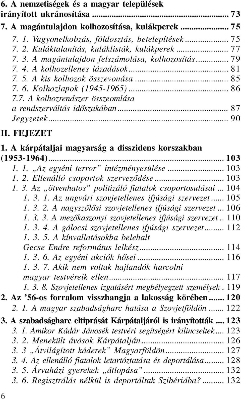 Kolhozlapok (1945-1965)... 86 7.7. A kolhozrendszer összeomlása a rendszerváltás idõszakában... 87 Jegyzetek... 90 II. FEJEZET 1. A kárpátaljai magyarság a disszidens korszakban (1953-1964)... 103 1.