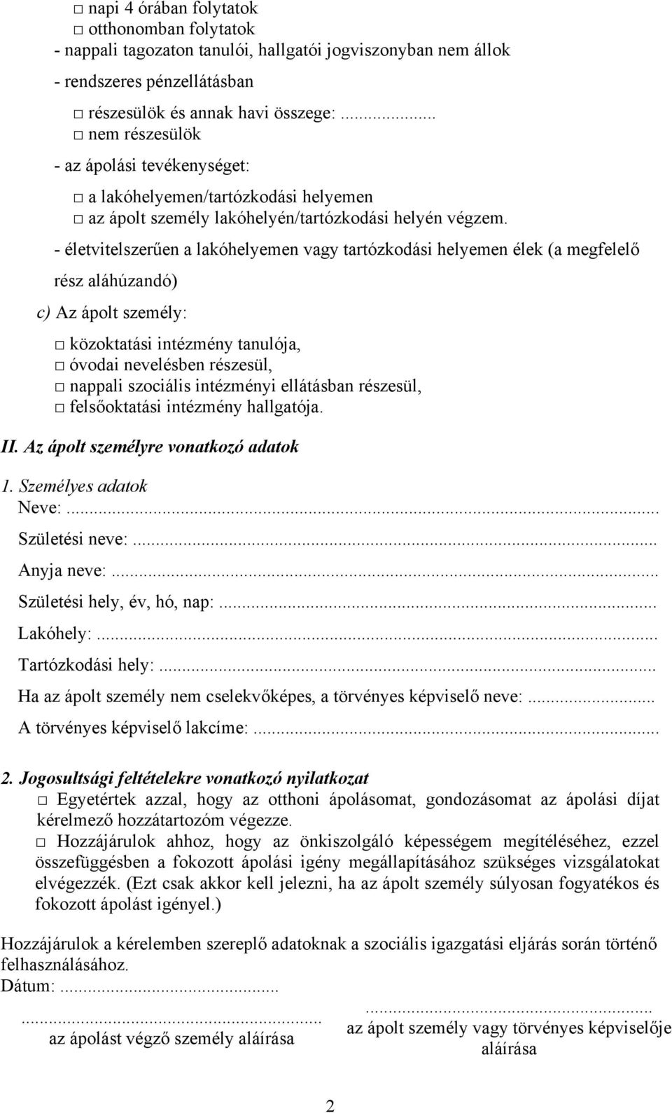 - életvitelszerűen a lakóhelyemen vagy tartózkodási helyemen élek (a megfelelő rész aláhúzandó) c) Az ápolt személy: közoktatási intézmény tanulója, óvodai nevelésben részesül, nappali szociális