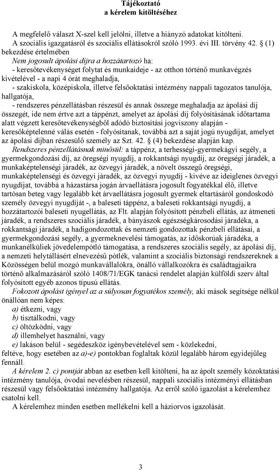 szakiskola, középiskola, illetve felsőoktatási intézmény nappali tagozatos tanulója, hallgatója, - rendszeres pénzellátásban részesül és annak összege meghaladja az ápolási díj összegét, ide nem