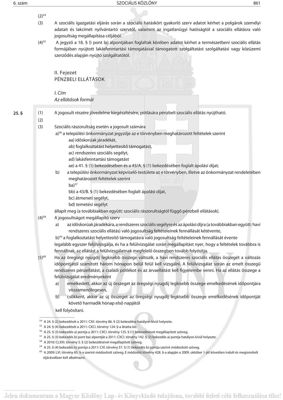 l) pont la) alpontjában foglaltak körében adatot kérhet a természetbeni szociális ellátás formájában nyújtott lakásfenntartási támogatással támogatott szolgáltatást szolgáltatási vagy közüzemi