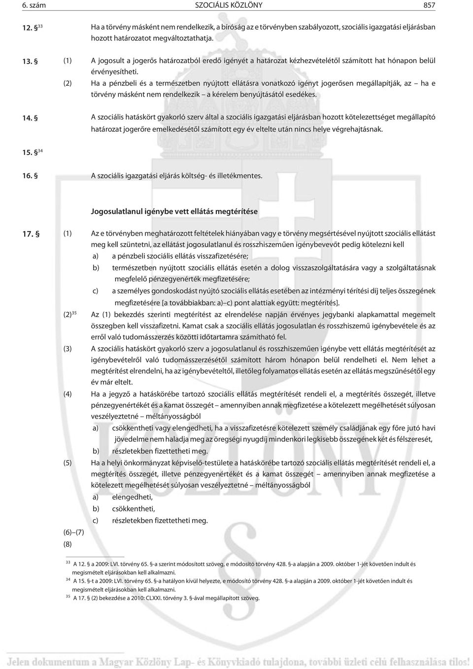 (2) Ha a pénzbeli és a természetben nyújtott ellátásra vonatkozó igényt jogerõsen megállapítják, az ha e törvény másként nem rendelkezik a kérelem benyújtásától esedékes. 14.