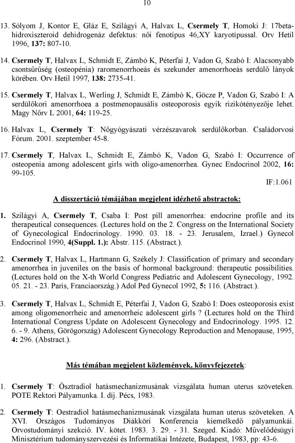 Orv Hetil 1997, 138: 2735-41. 15. Csermely T, Halvax L, Werling J, Schmidt E, Zámbó K, Göcze P, Vadon G, Szabó I: A serdülőkori amenorrhoea a postmenopausális osteoporosis egyik rizikótényezője lehet.