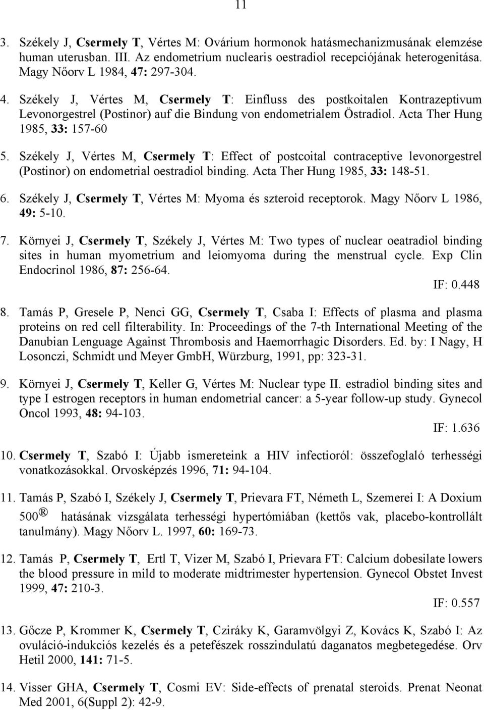 Acta Ther Hung 1985, 33: 157-60 5. Székely J, Vértes M, Csermely T: Effect of postcoital contraceptive levonorgestrel (Postinor) on endometrial oestradiol binding. Acta Ther Hung 1985, 33: 148-51. 6.