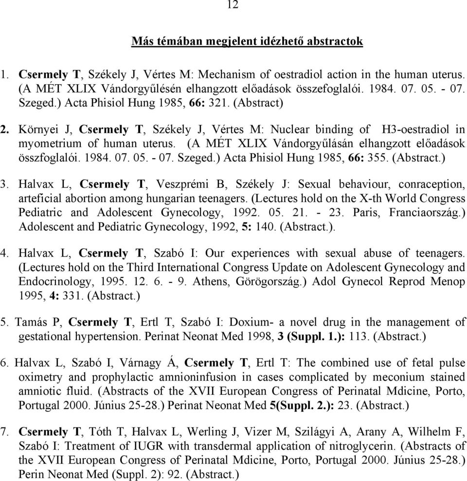 (A MÉT XLIX Vándorgyűlásán elhangzott előadások összfoglalói. 1984. 07. 05. - 07. Szeged.) Acta Phisiol Hung 1985, 66: 355. (Abstract.) 3.