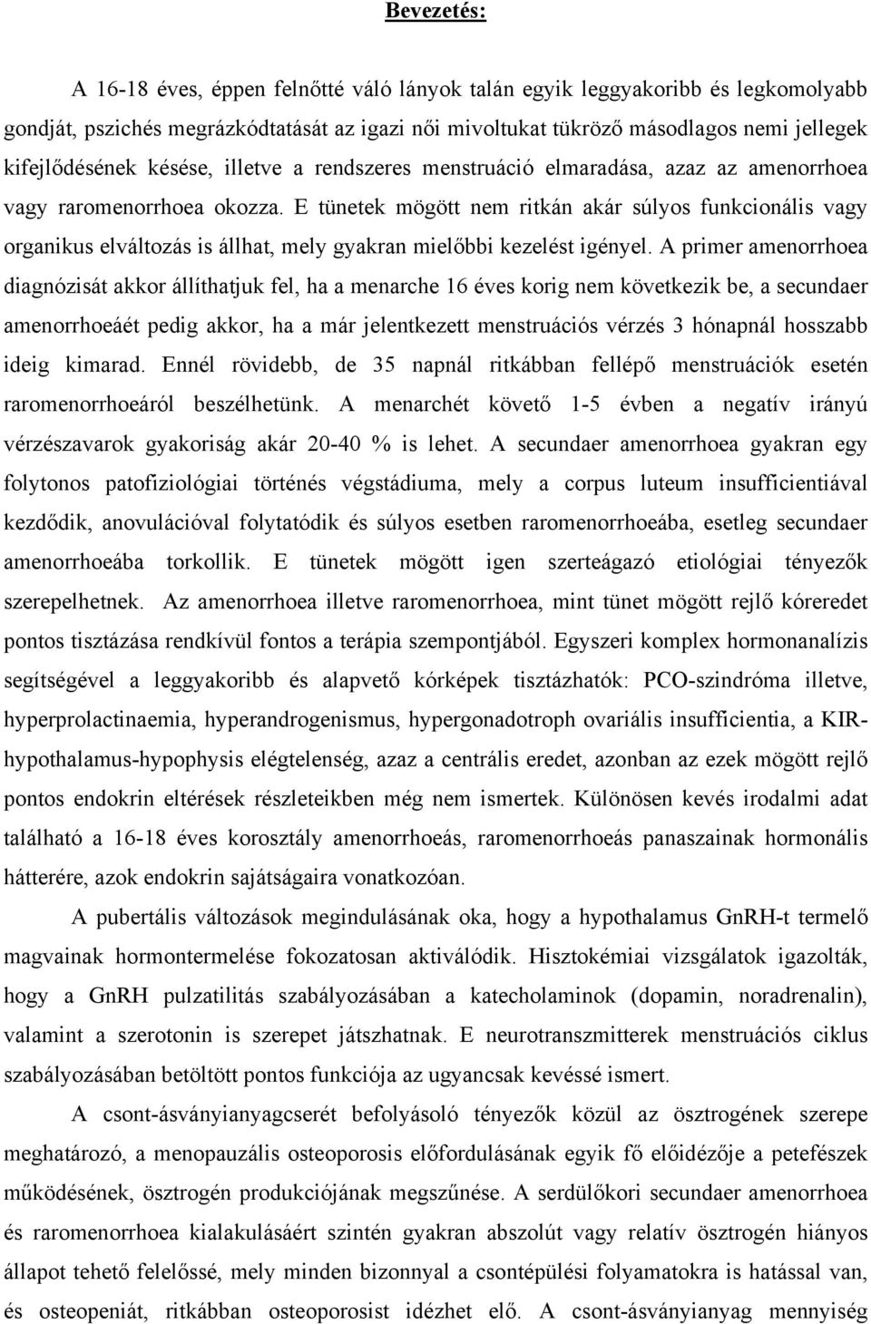 E tünetek mögött nem ritkán akár súlyos funkcionális vagy organikus elváltozás is állhat, mely gyakran mielőbbi kezelést igényel.