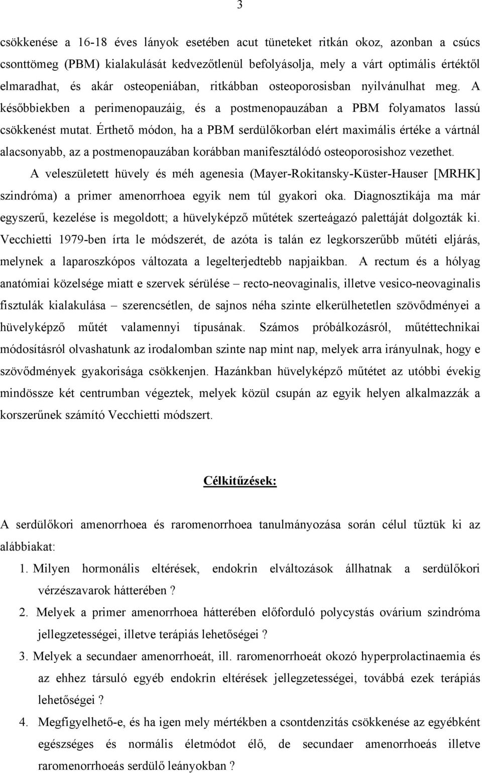 Érthető módon, ha a PBM serdülőkorban elért maximális értéke a vártnál alacsonyabb, az a postmenopauzában korábban manifesztálódó osteoporosishoz vezethet.