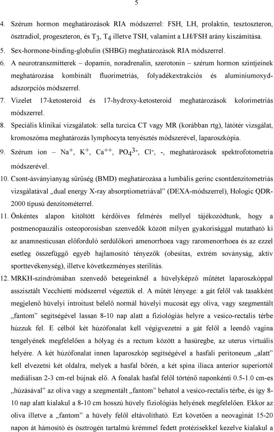 A neurotranszmitterek dopamin, noradrenalin, szerotonin szérum hormon szintjeinek meghatározása kombinált fluorimetriás, folyadékextrakciós és aluminiumoxydadszorpciós módszerrel. 7.