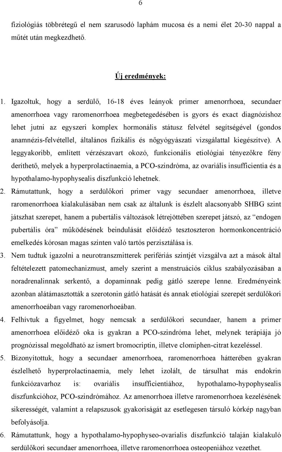 státusz felvétel segítségével (gondos anamnézis-felvétellel, általános fizikális és nőgyógyászati vizsgálattal kiegészítve).