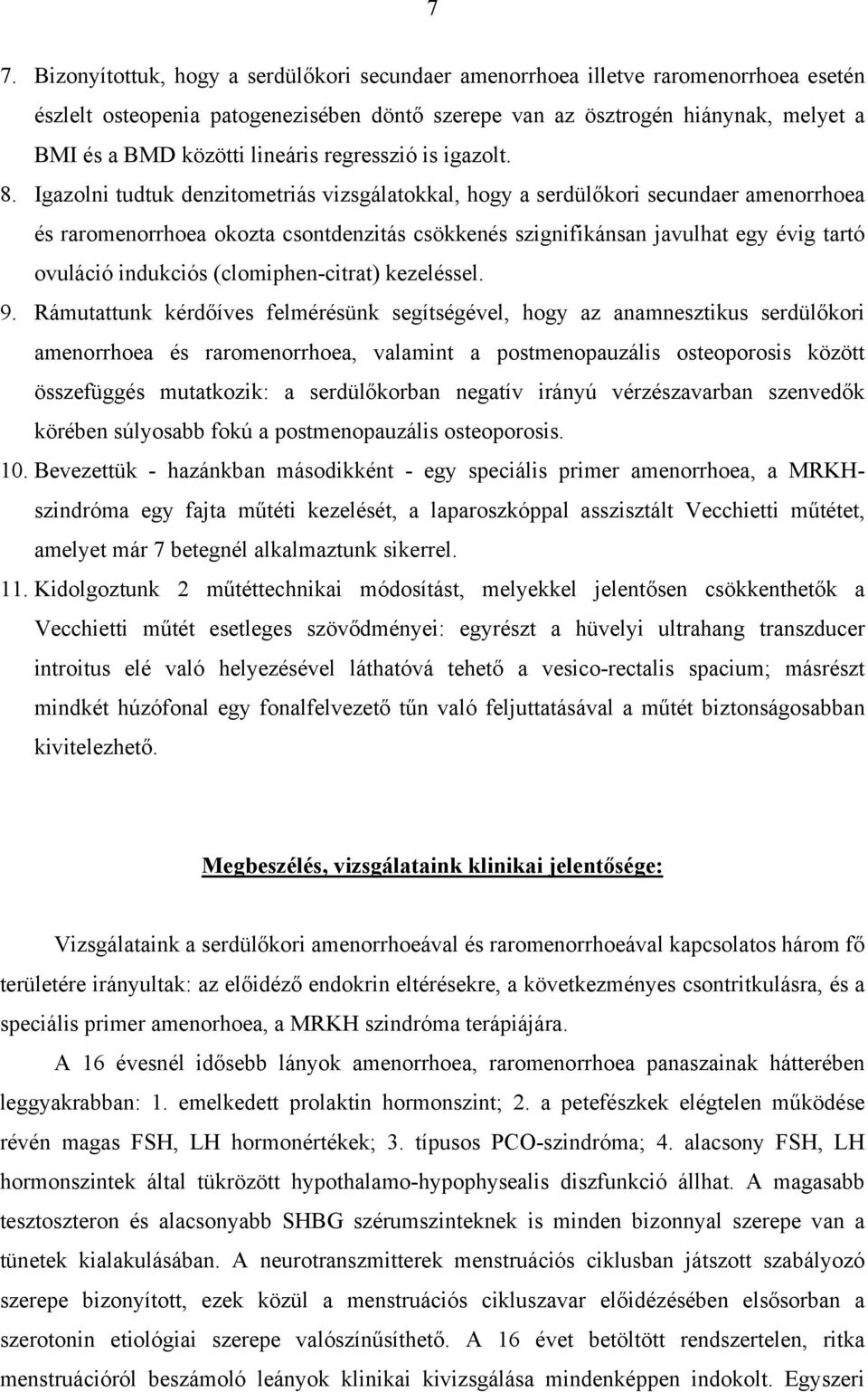 Igazolni tudtuk denzitometriás vizsgálatokkal, hogy a serdülőkori secundaer amenorrhoea és raromenorrhoea okozta csontdenzitás csökkenés szignifikánsan javulhat egy évig tartó ovuláció indukciós