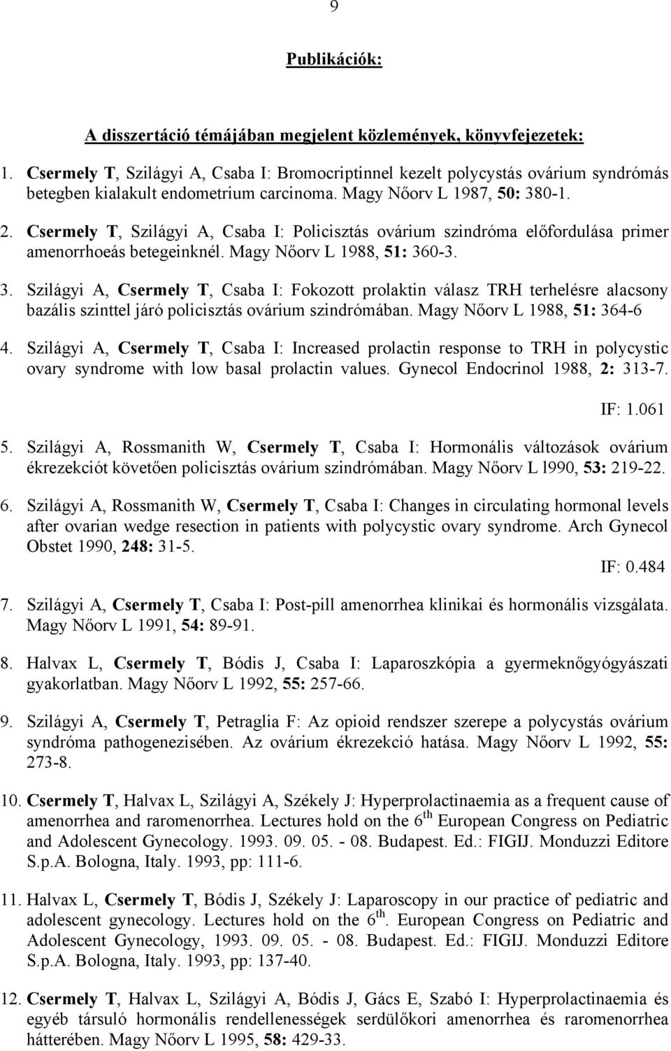 Csermely T, Szilágyi A, Csaba I: Policisztás ovárium szindróma előfordulása primer amenorrhoeás betegeinknél. Magy Nőorv L 1988, 51: 36