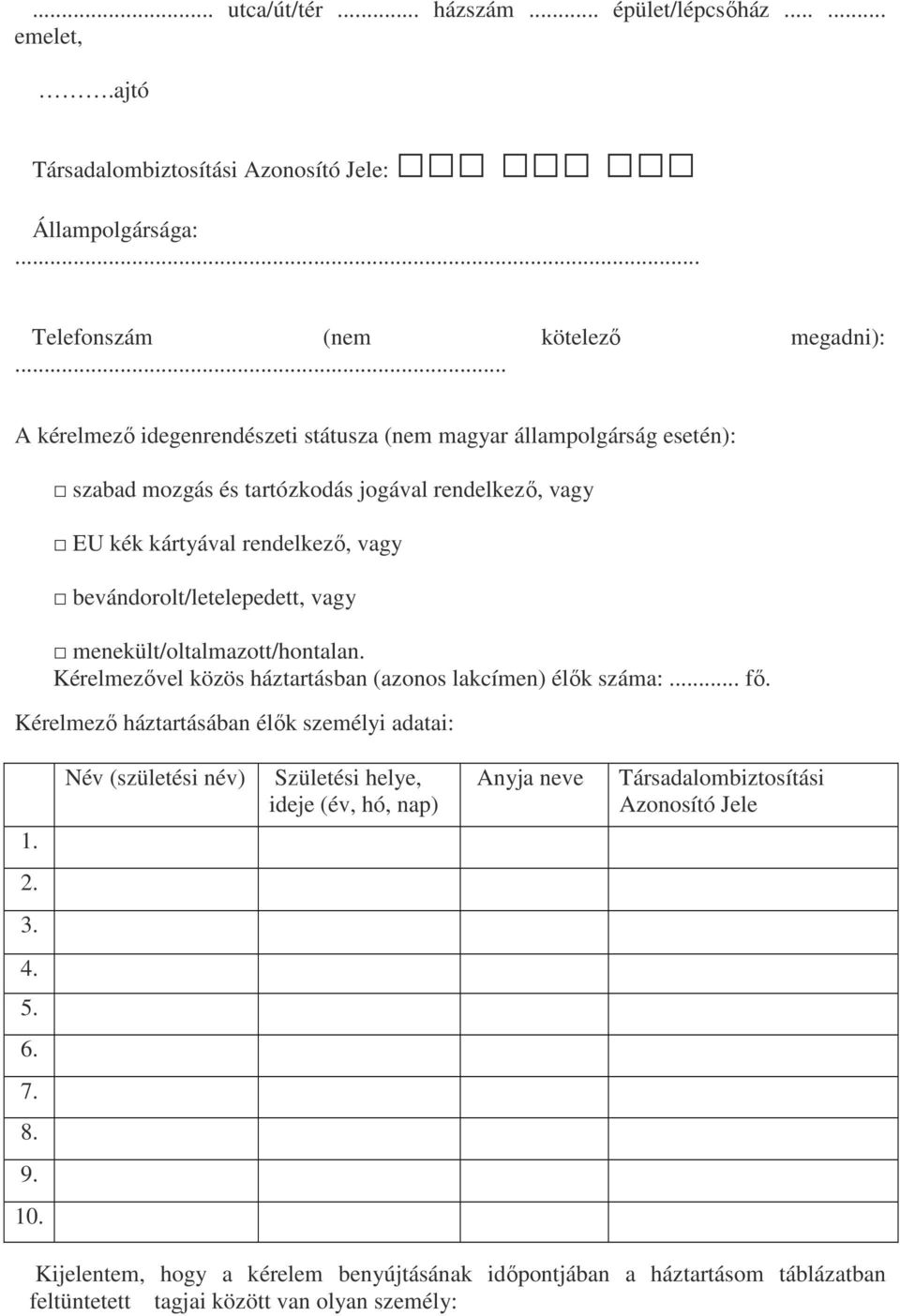 vagy menekült/oltalmazott/hontalan. Kérelmezővel közös háztartásban (azonos lakcímen) élők száma:... fő. Kérelmező háztartásában élők személyi adatai: 1.