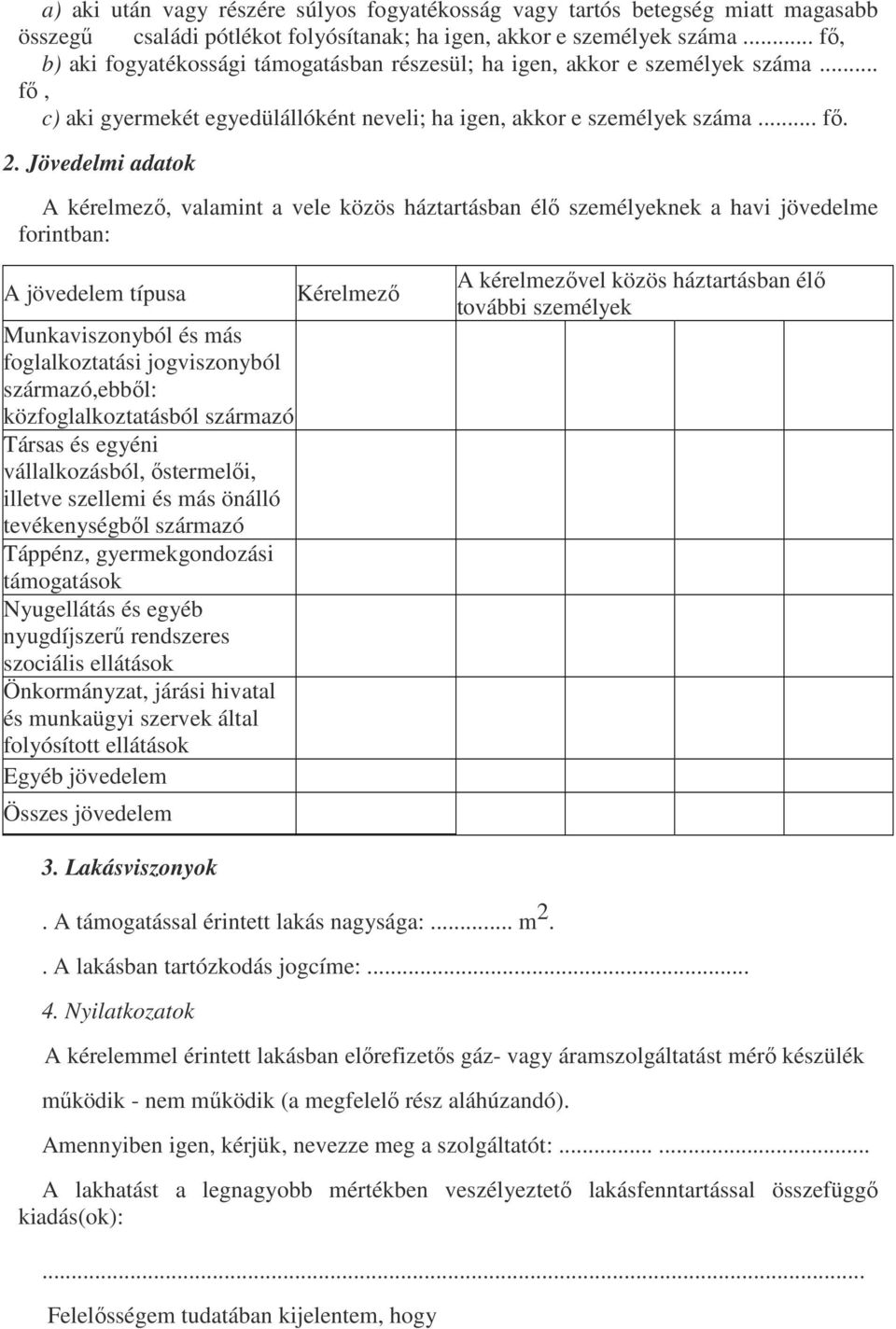 Jövedelmi adatok A kérelmező, valamint a vele közös háztartásban élő személyeknek a havi jövedelme forintban: A jövedelem típusa Munkaviszonyból és más foglalkoztatási jogviszonyból származó,ebből: