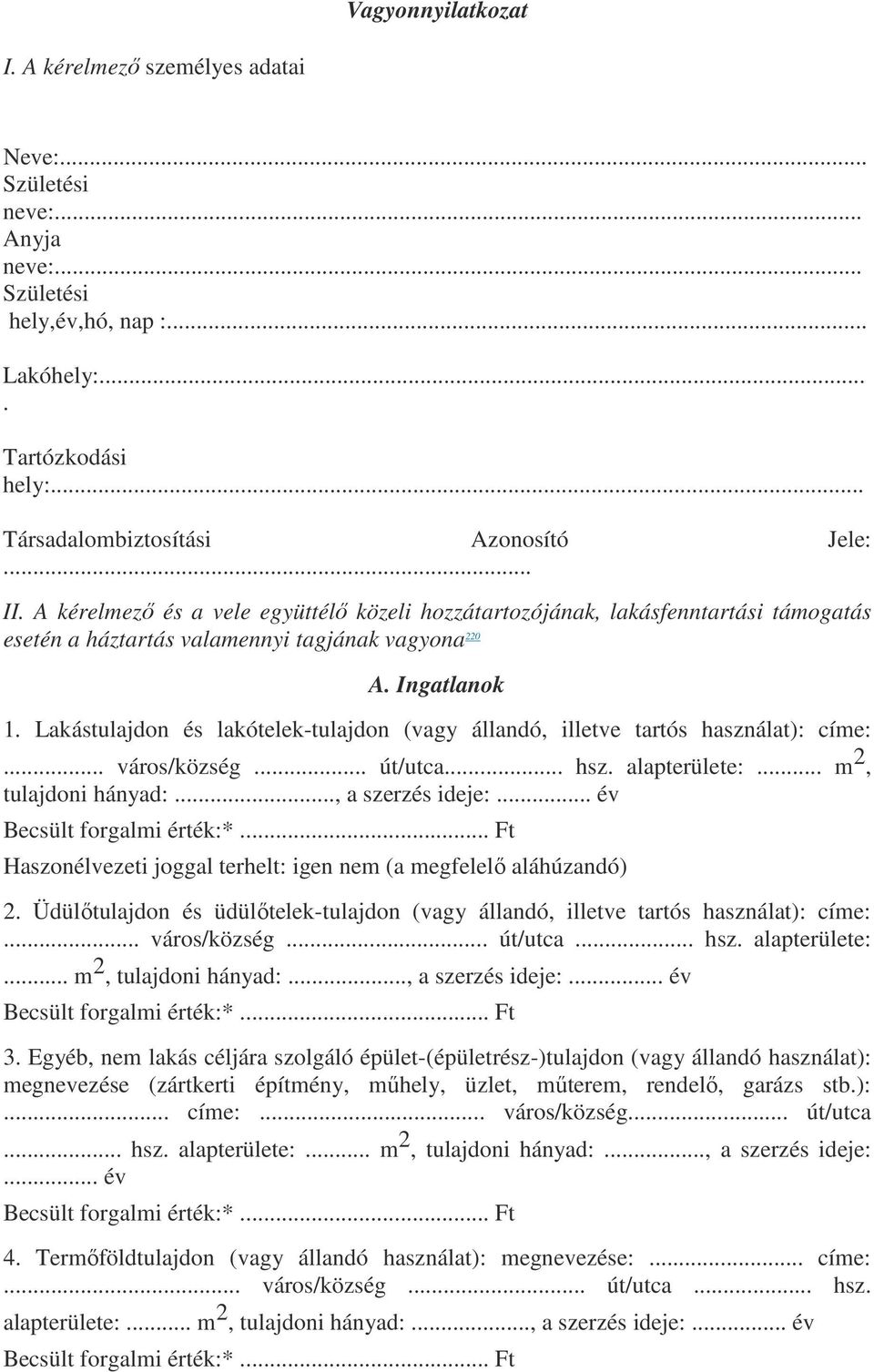 Lakástulajdon és lakótelek-tulajdon (vagy állandó, illetve tartós használat): címe:... város/község... út/utca... hsz. alapterülete:... m 2, tulajdoni hányad:..., a szerzés ideje:.