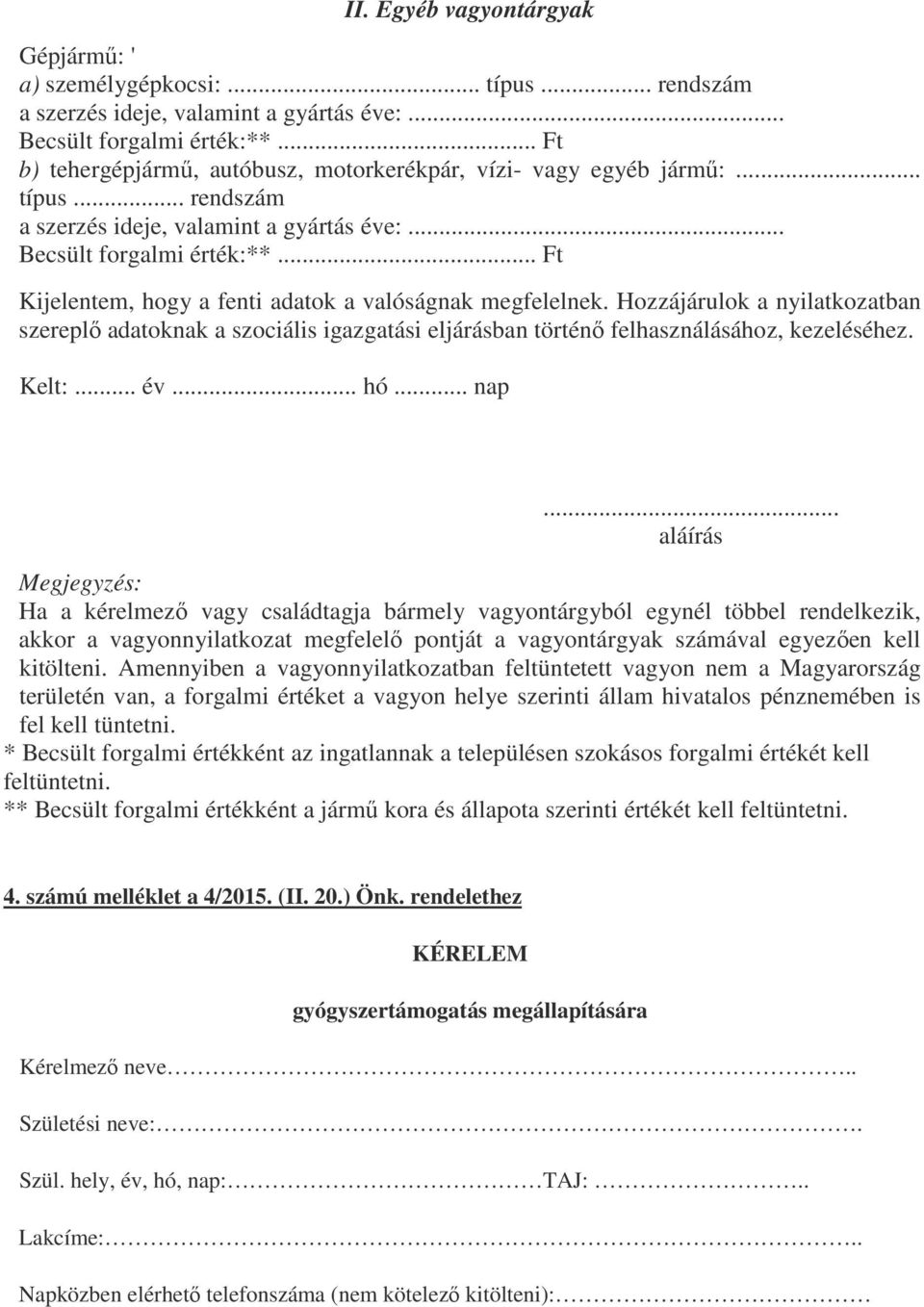 .. Ft Kijelentem, hogy a fenti adatok a valóságnak megfelelnek. Hozzájárulok a nyilatkozatban szereplő adatoknak a szociális igazgatási eljárásban történő felhasználásához, kezeléséhez. Kelt:... év.