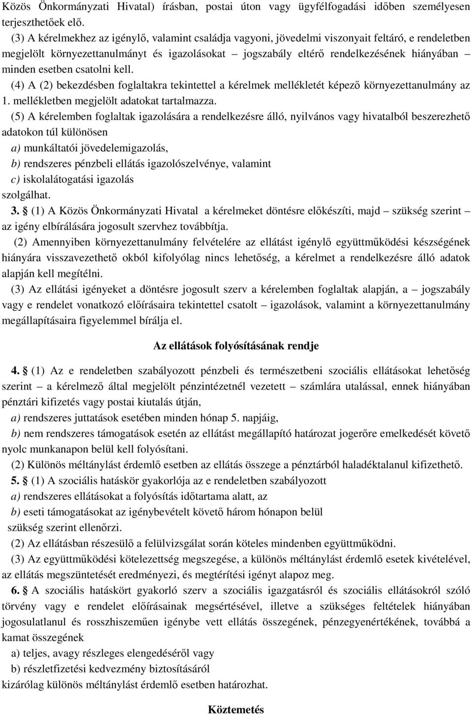 esetben csatolni kell. (4) A (2) bekezdésben foglaltakra tekintettel a kérelmek mellékletét képező környezettanulmány az 1. mellékletben megjelölt adatokat tartalmazza.