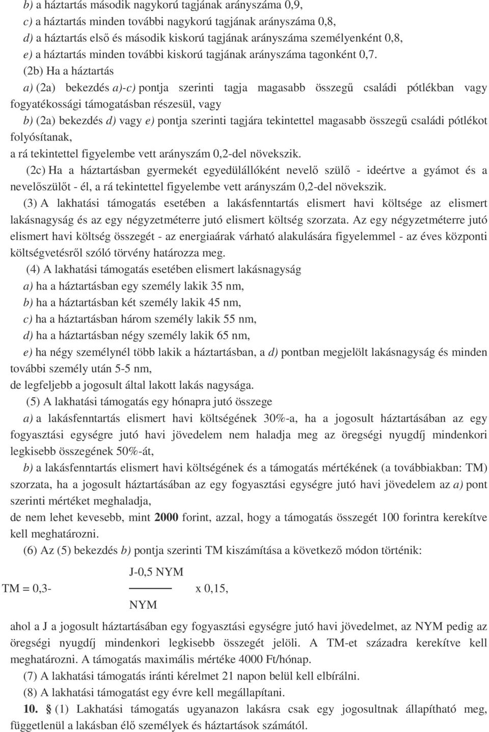 (2b) Ha a háztartás a) (2a) bekezdés a)-c) pontja szerinti tagja magasabb összegű családi pótlékban vagy fogyatékossági támogatásban részesül, vagy b) (2a) bekezdés d) vagy e) pontja szerinti tagjára