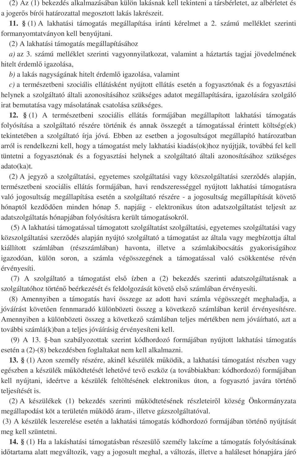 számú melléklet szerinti vagyonnyilatkozat, valamint a háztartás tagjai jövedelmének hitelt érdemlő igazolása, b) a lakás nagyságának hitelt érdemlő igazolása, valamint c) a természetbeni szociális