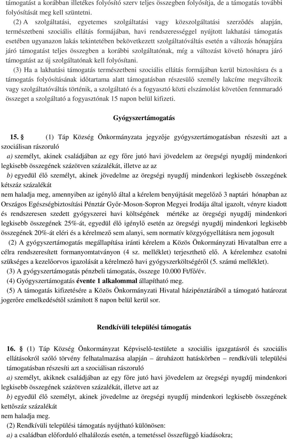 lakás tekintetében bekövetkezett szolgáltatóváltás esetén a változás hónapjára járó támogatást teljes összegben a korábbi szolgáltatónak, míg a változást követő hónapra járó támogatást az új