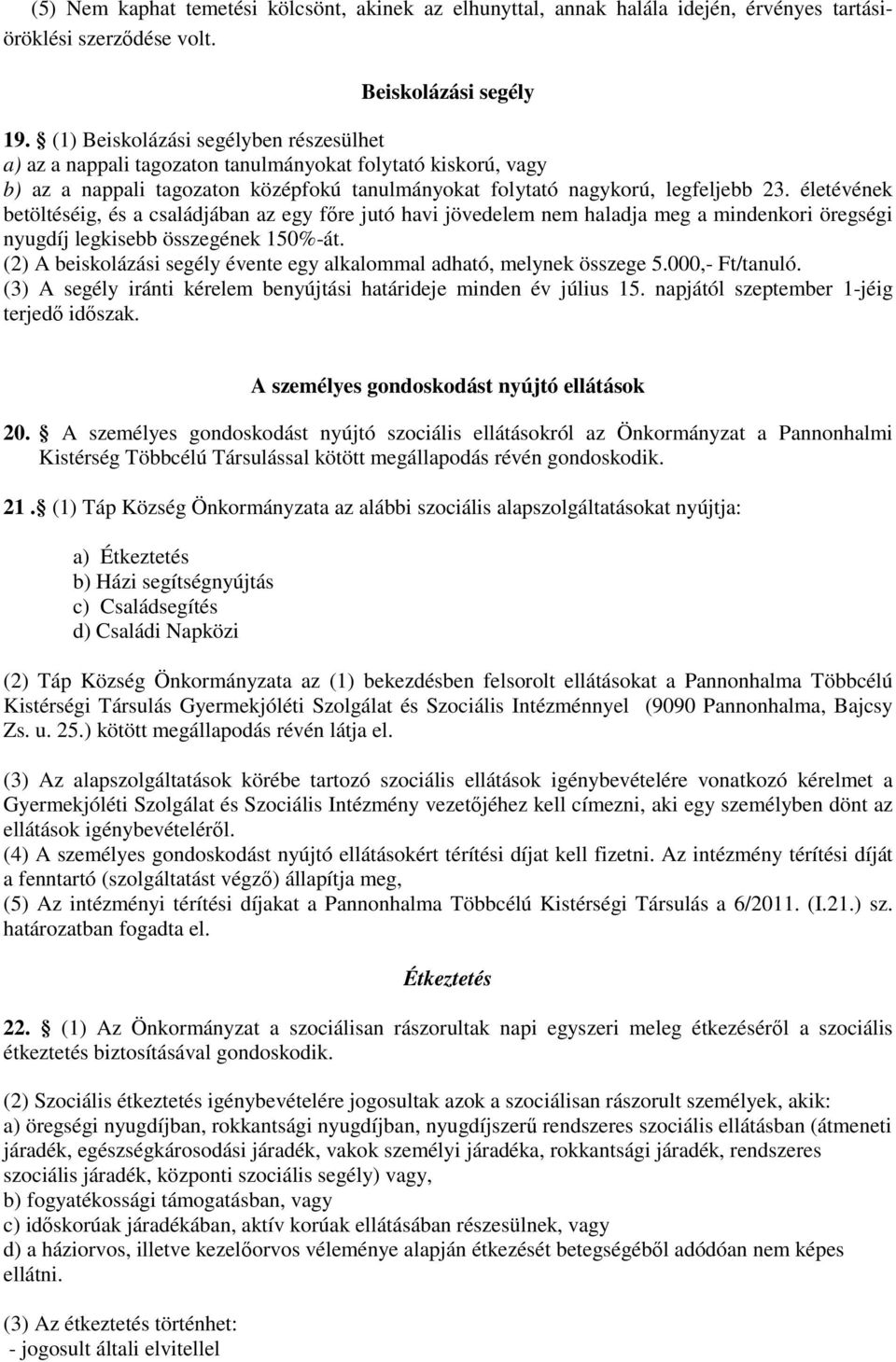 életévének betöltéséig, és a családjában az egy főre jutó havi jövedelem nem haladja meg a mindenkori öregségi nyugdíj legkisebb összegének 150%-át.