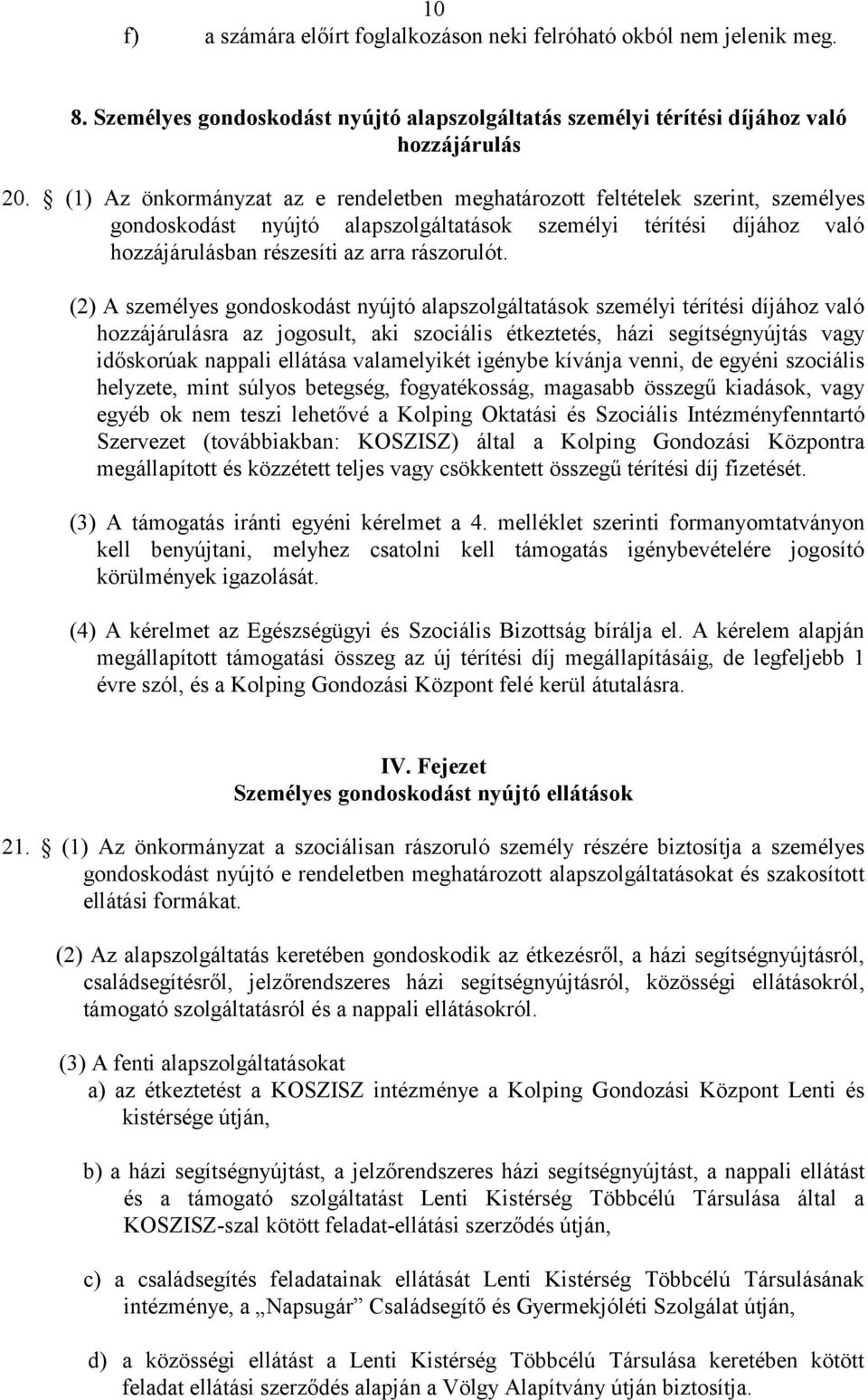 (2) A személyes gondoskodást nyújtó alapszolgáltatások személyi térítési díjához való hozzájárulásra az jogosult, aki szociális étkeztetés, házi segítségnyújtás vagy időskorúak nappali ellátása