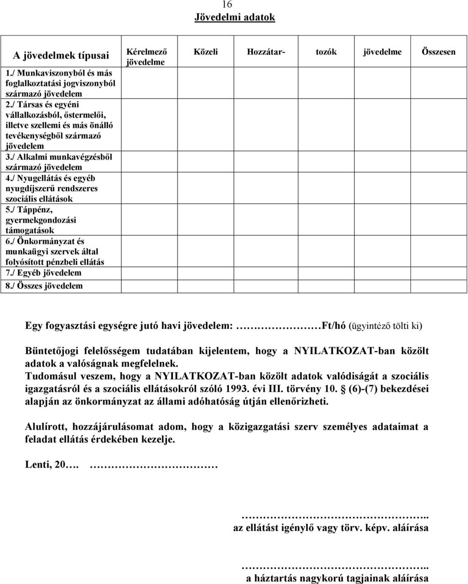 / Nyugellátás és egyéb nyugdíjszerű rendszeres szociális ellátások 5./ Táppénz, gyermekgondozási támogatások 6./ Önkormányzat és munkaügyi szervek által folyósított pénzbeli ellátás 7.