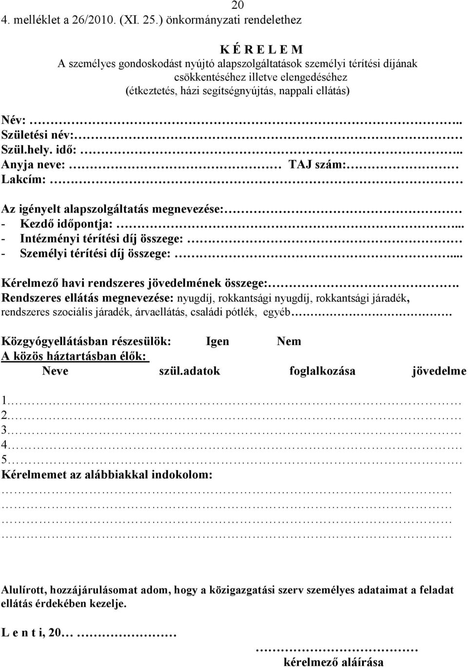 ellátás) Név:.. Születési név: Szül.hely. idő:.. Anyja neve: TAJ szám: Lakcím: Az igényelt alapszolgáltatás megnevezése: - Kezdő időpontja:.