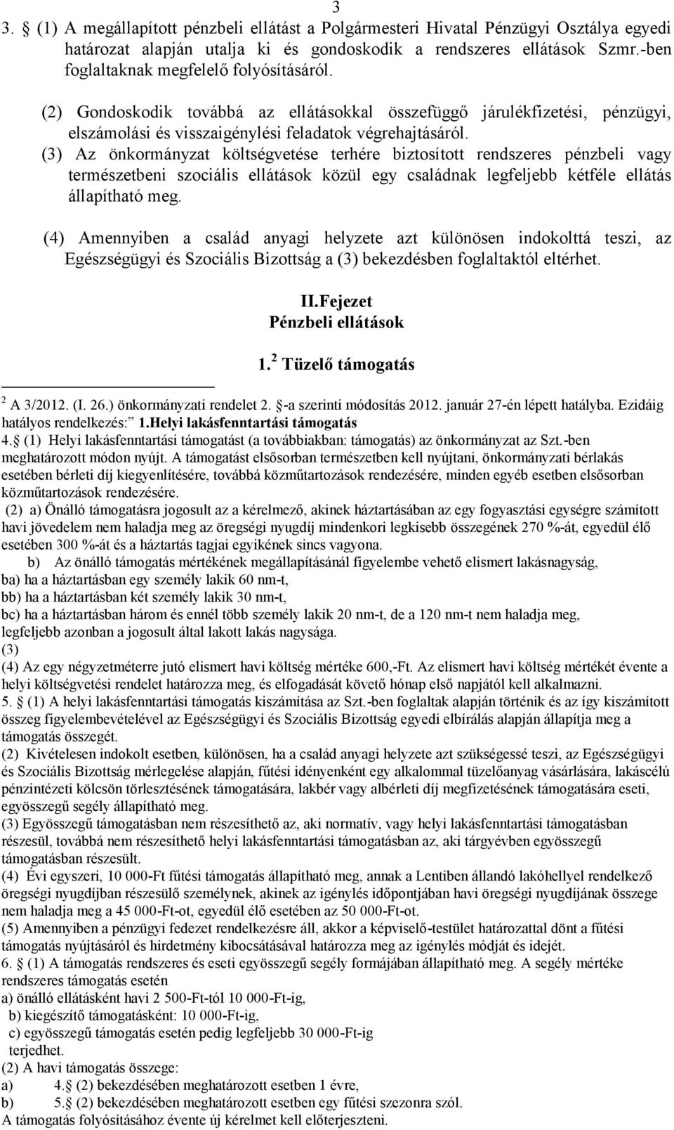 (3) Az önkormányzat költségvetése terhére biztosított rendszeres pénzbeli vagy természetbeni szociális ellátások közül egy családnak legfeljebb kétféle ellátás állapítható meg.